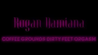 Coffee Grounds Dirty Feet Orgasm