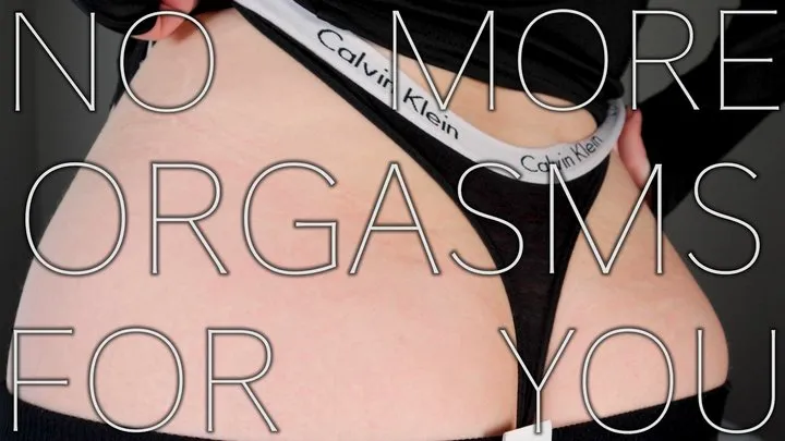 No More Orgasms For You