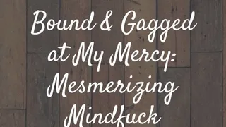 Bound & Gagged at My Mercy: Mesmerizing Mindfuck [AUDIO]