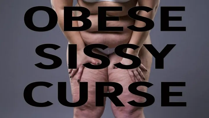 OBESE SISSY CURSE