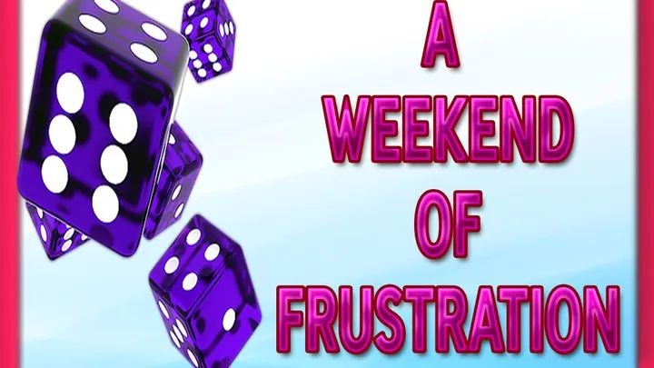 A WEEKEND OF FRUSTRATION