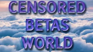 CENSORED BETAS WORLD