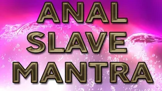 ANAL SLAVE MANTRA
