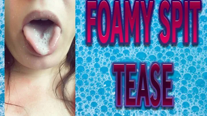 FOAMY SPIT TEASE