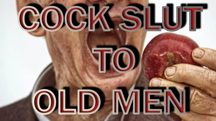 COCK SLUT TO OLD MEN