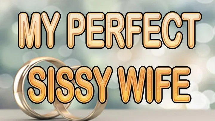 MY PERFECT SISSY WIFE