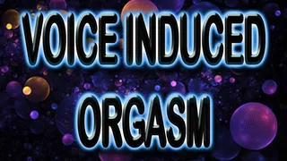 VOICE INDUCED ORGASM