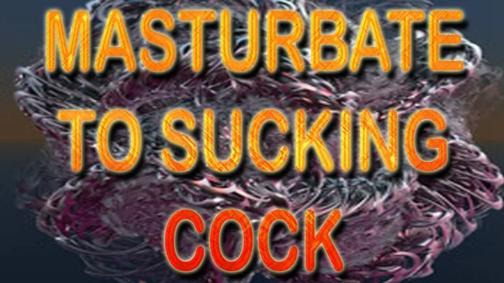 MASTURBATE TO SUCKING COCK