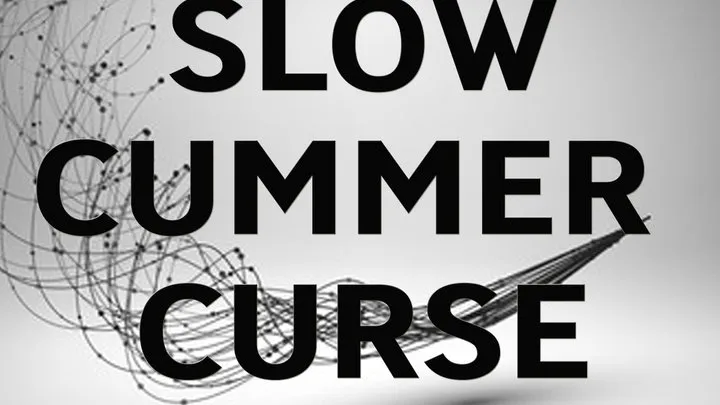 SLOW CUMMER CURSE