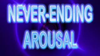 NEVER ENDING AROUSAL