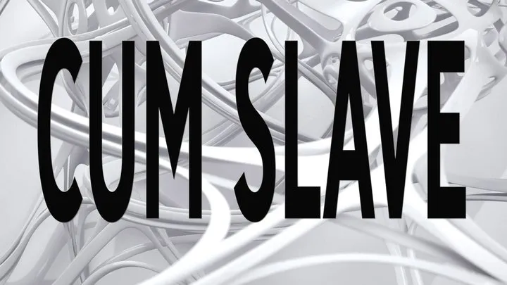 CUM SLAVE