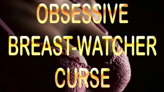 OBSESSIVE BREAST WATCHER CURSE