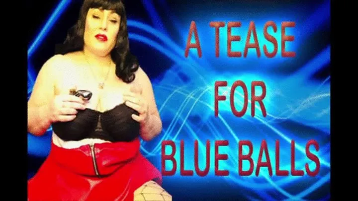 A TEASE FOR BLUE BALLS