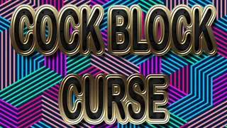 COCK BLOCK CURSE