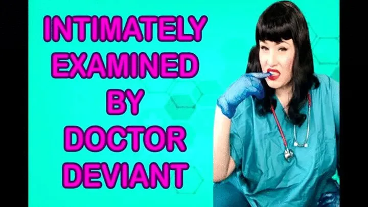 INTIMATELY EXAMINED BY DOCTOR DEVIANT