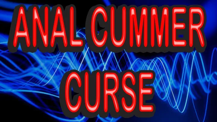 ANAL CUMMER CURSE