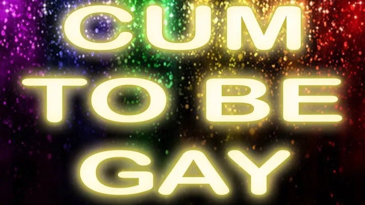 CUM TO BE GAY