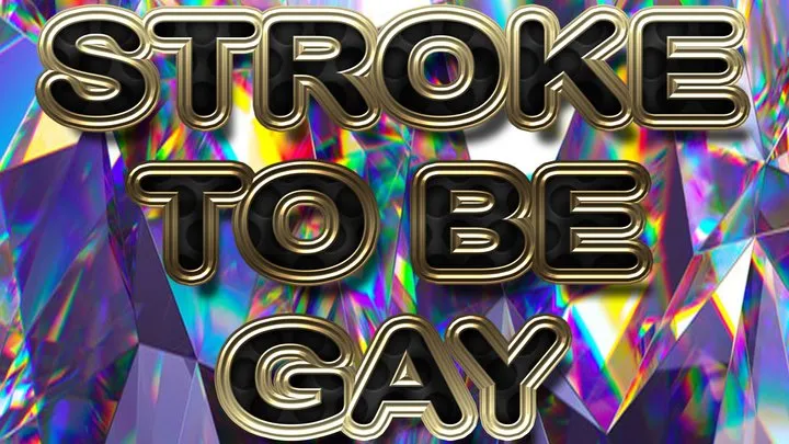 STROKE TO BE GAY