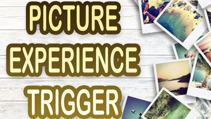 PICTURE EXPERIENCE TRIGGER