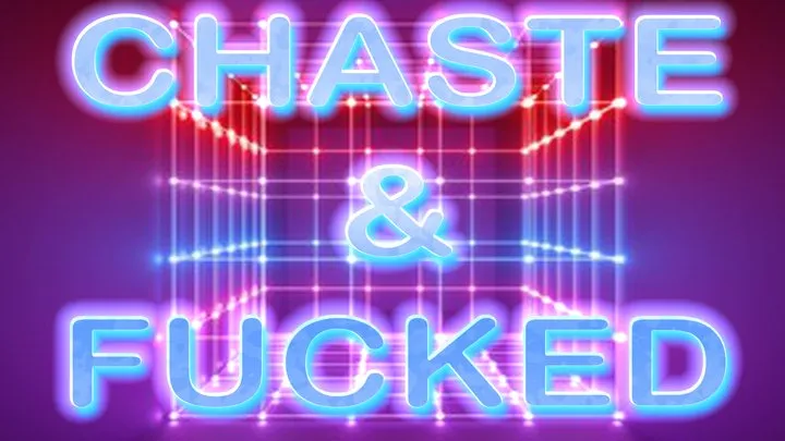 CHASTE AND FUCKED