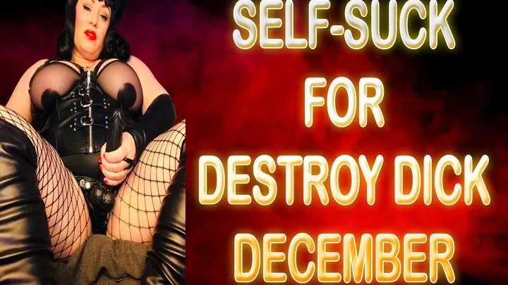 SELF-SUCK FOR DESTROY DICK DECEMBER