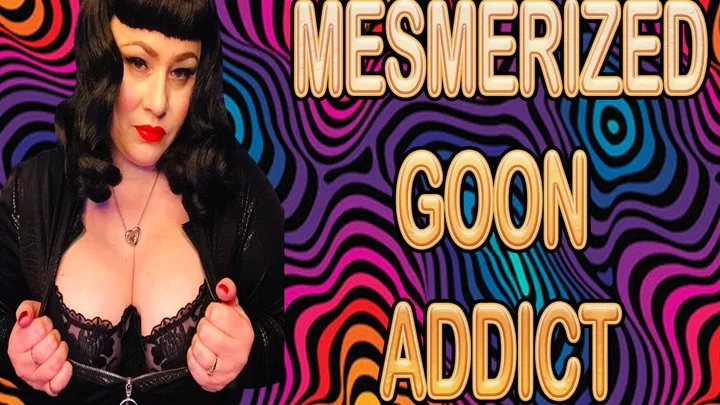 MESMERIZED GOON ADDICT