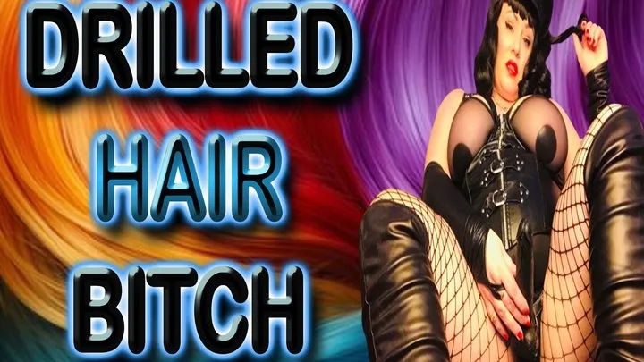 DRILLED HAIR BITCH