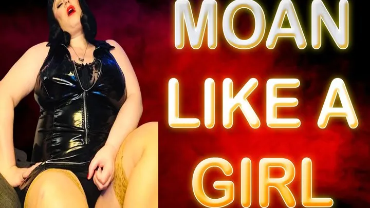 MOAN LIKE A GIRL