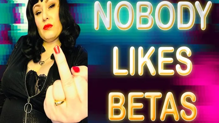 NOBODY LIKES BETAS