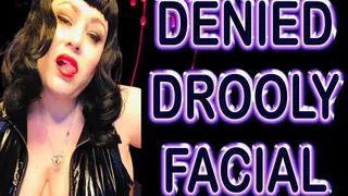 DENIED DROOLY FACIAL