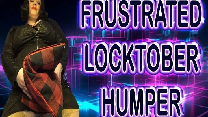 FRUSTRATED LOCKTOBER HUMPER