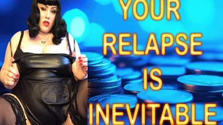 YOUR RELAPSE IS INEVITABLE