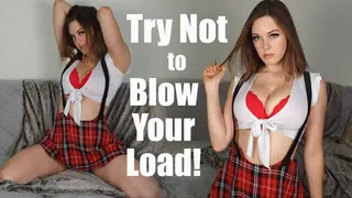 Try Not to Blow Your Load