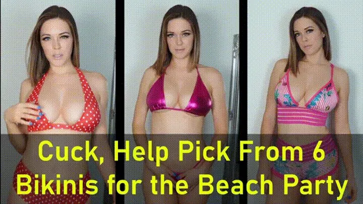 Cuck, Help Pick From 6 Bikinis for the Beach Party