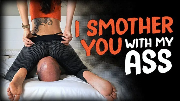 I smother you with my ass