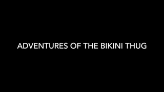 the adventures of the bikini thug