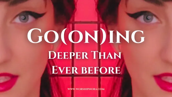 Go on ing Deeper Than Ever Before