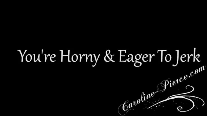 You're Horny & Eager To Jerk