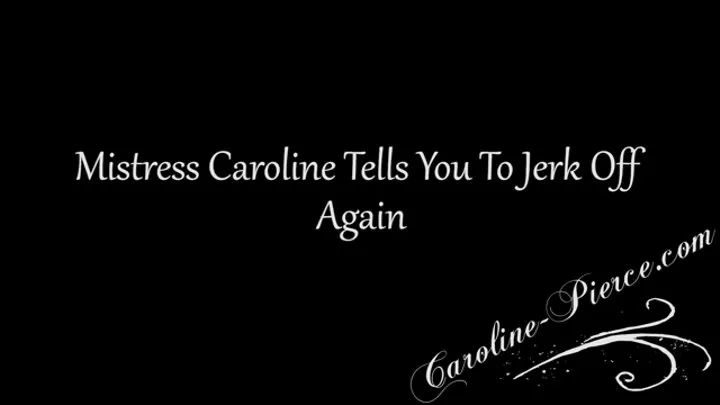 Mistress Caroline Tells You To Jerk Off Again