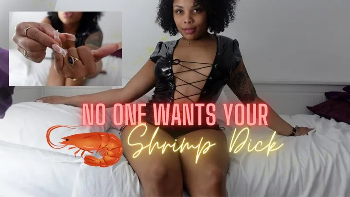 NO one wants your shrimp dick