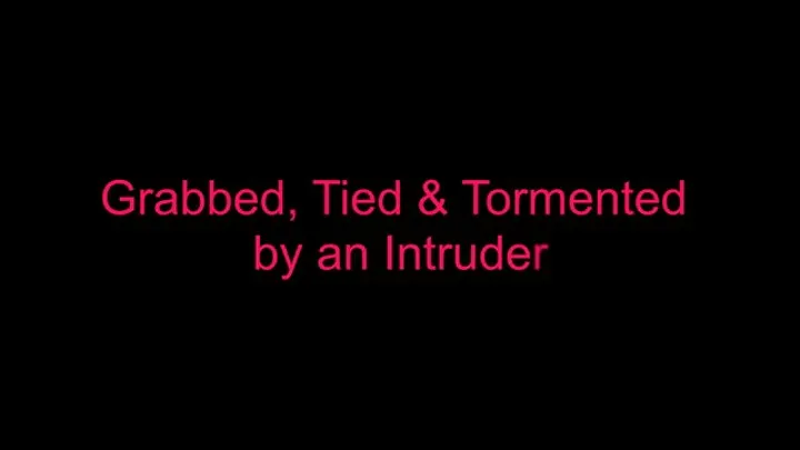 grabbed, tied, and tormented by an intruder