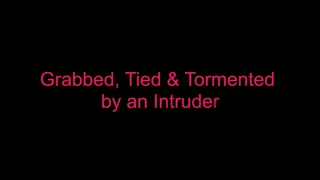 grabbed, tied, and tormented by an intruder