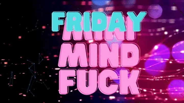 Mini Mind Fuck Friday