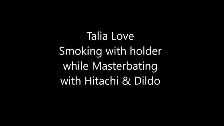 Talia Love masterbates with hitachi & dildo while smoking with holder