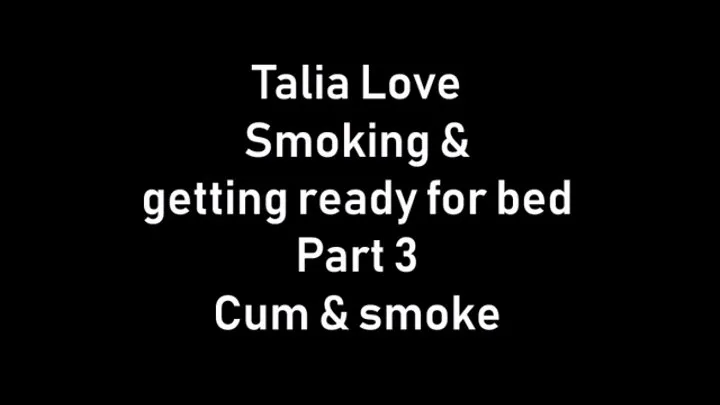 Talia Love Smokes & gets Ready for Bed Part 3