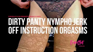 Dirty Panty Nymphomaniac Jerk Off Instruction Orgasms (ES572)