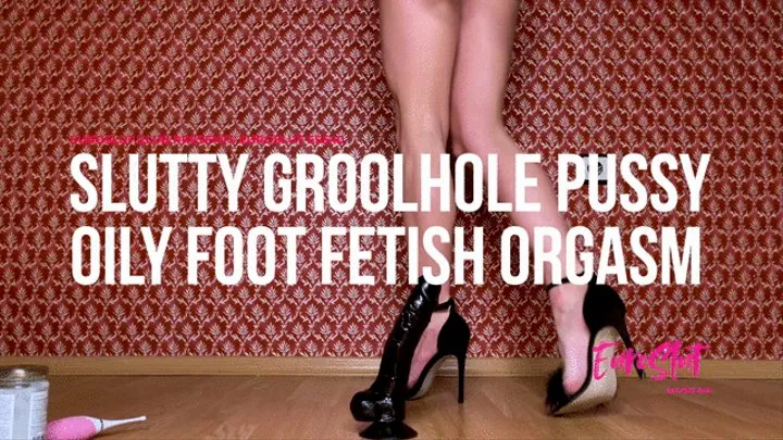 Slutty Groolhole Pussy Oily Foot Fetish Orgasm (ES540)