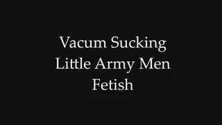 Vacuum Sucking Little Army Men Fetish