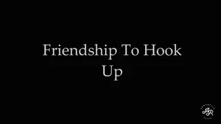 Friendship to Hook Up