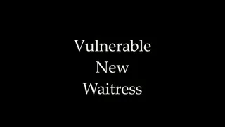 Vulnerable New Waitress